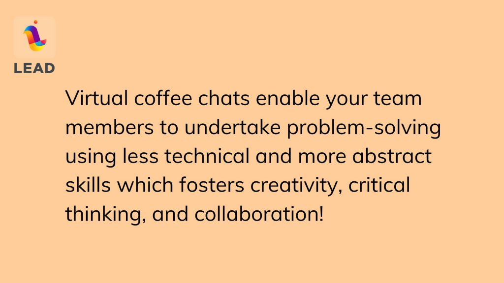 Virtual Coffee Chats help foster creativity and critical thinking in employees!